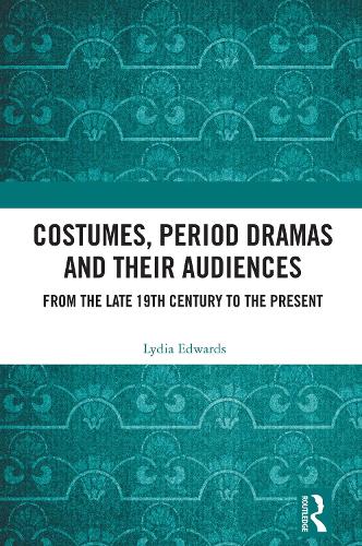 Costumes, Period Dramas and Their Audiences: From the Late 19th Century to the Present.