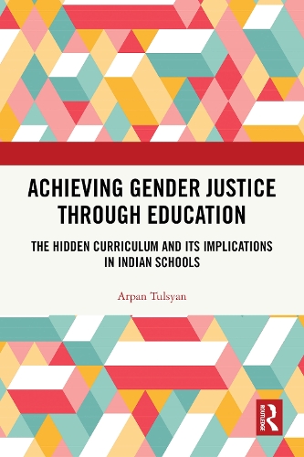 Achieving Gender Justice through Education: The Hidden Curriculum and Its Implications in Indian Schools.