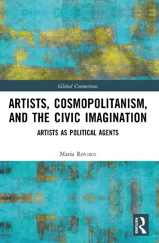 Artists, Cosmopolitanism, and the Civic Imagination: Artists as Political Agents.