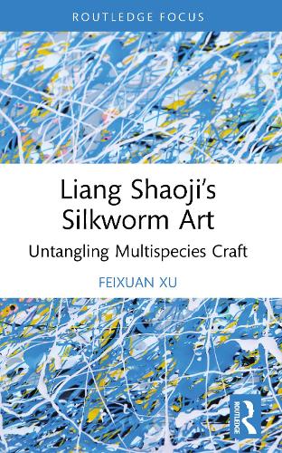 Liang Shaoji's Silkworm Art: Untangling Multispecies Craft.