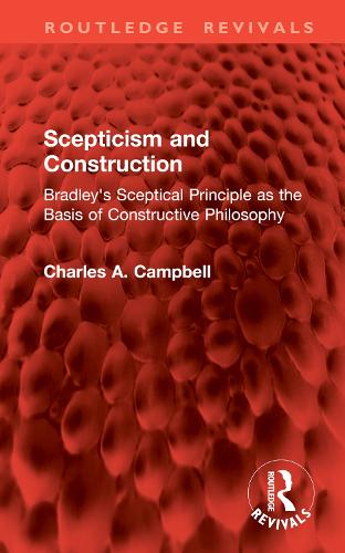 Scepticism and Construction: Bradley's Sceptical Principle as the Basis of Constructive Philosophy.