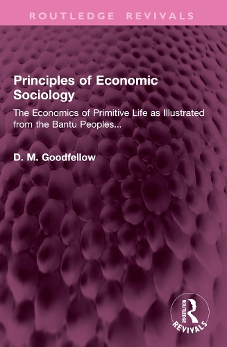 Principles of Economic Sociology: The Economics of Primitive Life as Illustrated from the Bantu Peoples....