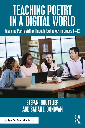 Teaching Poetry in a Digital World: Inspiring Poetry Writing through Technology in Grades 6-12.