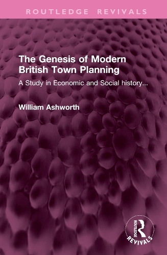 The Genesis of Modern British Town Planning: A Study in Economic and Social history....
