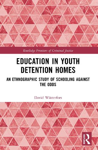 Education in Youth Detention Homes: An Ethnographic Study of Schooling Against the Odds.