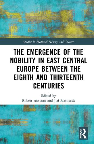 The Emergence of the Nobility in East Central Europe between the Eighth and Thirteenth Centuries.