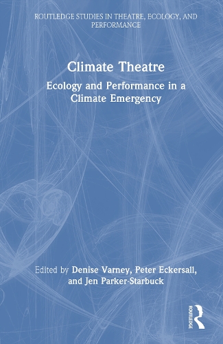 Climate Theatre: Ecology and Performance in a Climate Emergency.