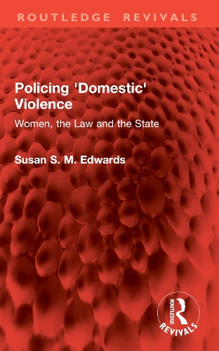 Policing 'Domestic' Violence: Women, the Law and the State.