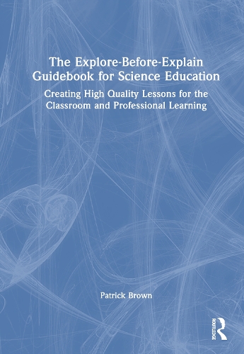 The Explore-Before-Explain Guidebook for Science Education: Creating High Quality Lessons for the Classroom and Professional Learning.