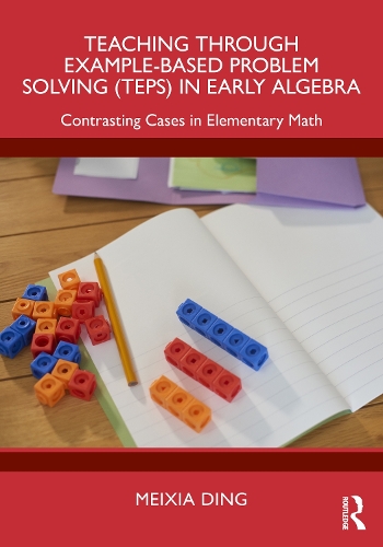 Teaching Through Example-Based Problem Solving (TEPS) in Early Algebra: Contrasting Cases in Elementary Math.