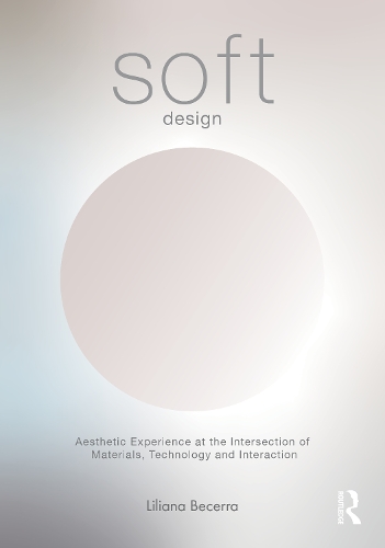 Soft Design: Aesthetic Experience at the Intersection of Materials, Technology & Interaction.