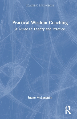Practical Wisdom Coaching: A Guide to Theory and Practice.