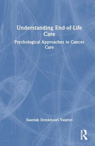 Understanding End-of-Life Care: Psychological Approaches to Cancer Care.
