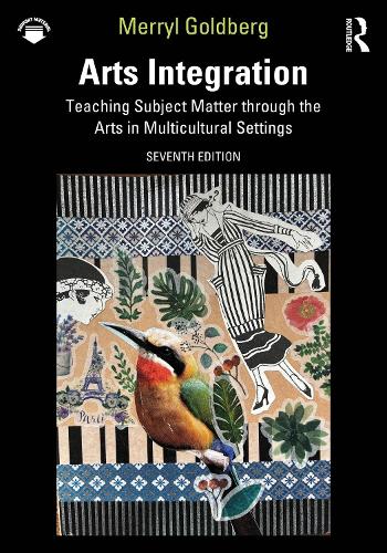 Arts Integration: Teaching Subject Matter through the Arts in Multicultural Settings. 7th edition