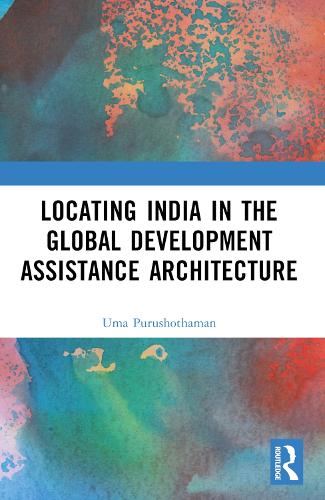 Locating India in the Global Development Assistance Architecture.