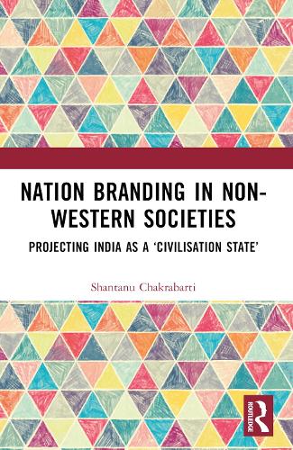 Nation Branding in Non-Western Societies: Projecting India as a 'Civilisation State'.