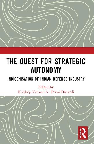 The Quest for Strategic Autonomy: Indigenisation of Indian Defence Industry.