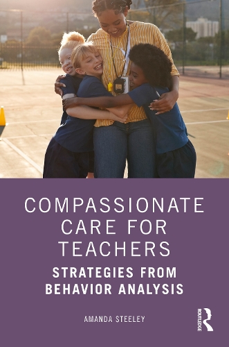 Compassionate Care for Teachers: Strategies from Behavior Analysis.
