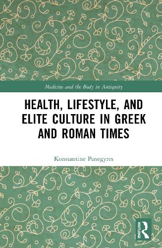 Health, Lifestyle, and Elite Culture in Greek and Roman Times.