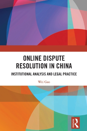Online Dispute Resolution in China: Institutional Analysis and Legal Practice.