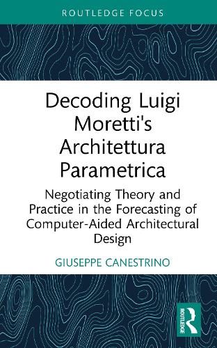 Decoding Luigi Moretti's Architettura Parametrica: Negotiating Theory and Practice in the Forecasting of Computer-Aided Architectural Design.