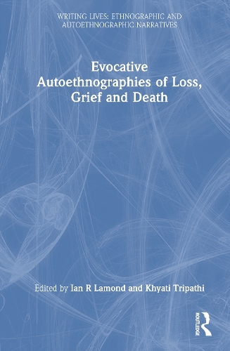 Evocative Autoethnographies of Loss, Grief and Death.