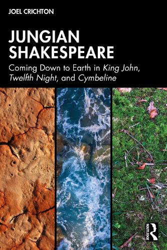 Jungian Shakespeare: Coming Down to Earth in King John, Twelfth Night, and Cymbeline.
