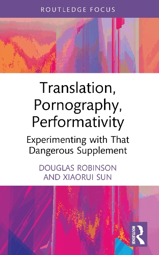 Translation, Pornography, Performativity: Experimenting with That Dangerous Supplement.