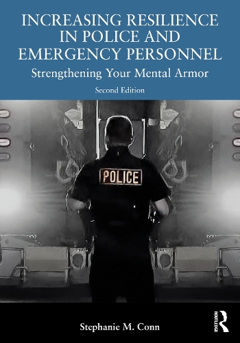 Increasing Resilience in Police and Emergency Personnel: Strengthening Your Mental Armor. 2nd edition
