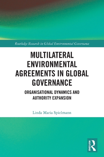 Multilateral Environmental Agreements in Global Governance: Organisational Dynamics and Authority Expansion.