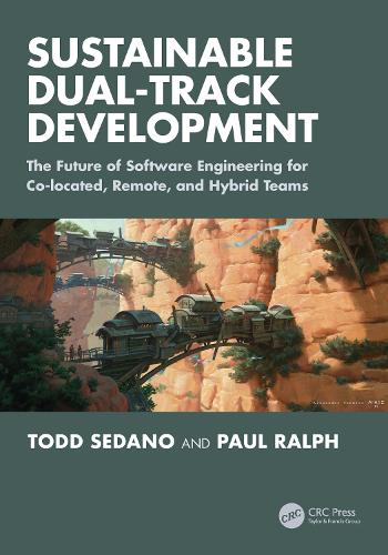 Sustainable Dual-Track Development: The Future of Software Engineering for Co-located, Remote, and Hybrid Teams.