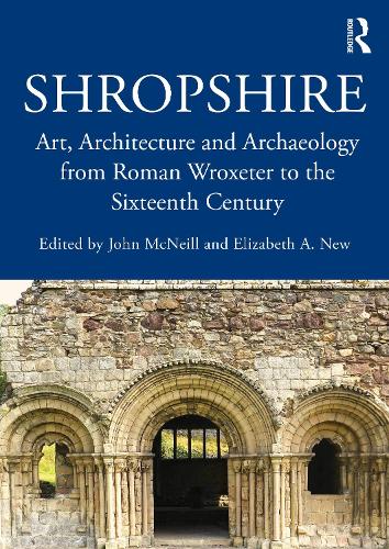Shropshire: Art, Architecture and Archaeology from Roman Wroxeter to the Sixteenth Century.
