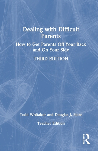 Dealing with Difficult Parents (Teacher Edition): How to Get Parents Off Your Back and On Your Side. 3rd edition