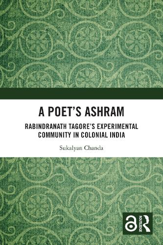A Poet's Ashram: Rabindranath Tagore's Experimental Community in Colonial India.