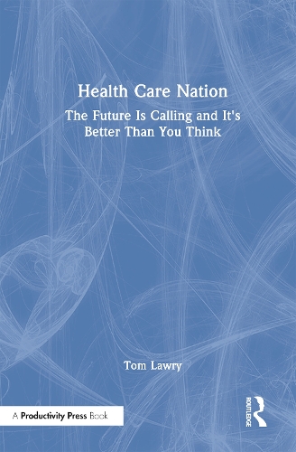 Health Care Nation: The Future Is Calling and It's Better Than You Think.