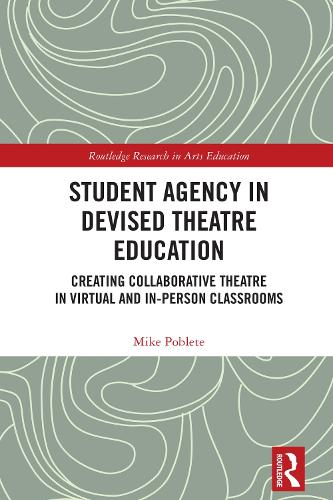 Student Agency in Devised Theatre Education: Creating Collaborative Theatre in Virtual and In-Person Classrooms.