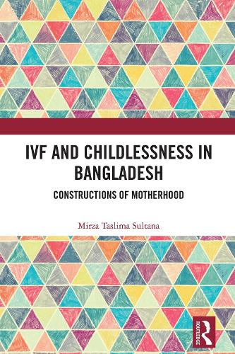 IVF and Childlessness in Bangladesh: Constructions of Motherhood.