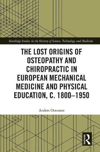 The Lost origins of Osteopathy and Chiropractic in European Mechanical Medicine and Physical Education, c. 1800-1950.