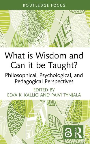 What is Wisdom and Can it be Taught?: Philosophical, Psychological, and Pedagogical Perspectives.