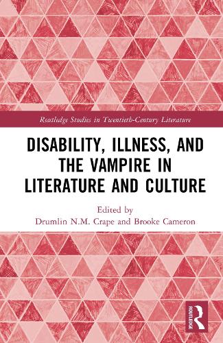 Disability, Illness, and the Vampire in Literature and Culture.
