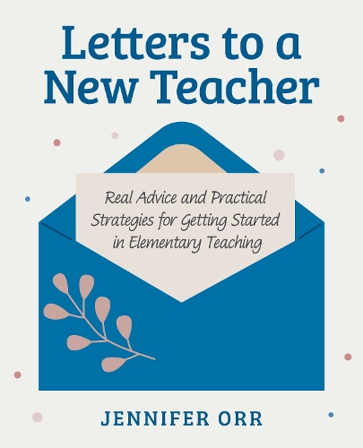 Letters to a New Teacher: Real Advice and Practical Strategies for Getting Started in Elementary Teaching.