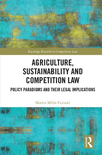 Agriculture, Sustainability and Competition Law: Policy Paradigms and Their Legal Implications.