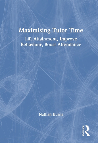 Maximising Tutor Time: Lift Attainment, Improve Behaviour, Boost Attendance.