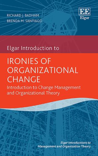 Ironies of Organizational Change: Introduction to Change Management and Organizational Theory.