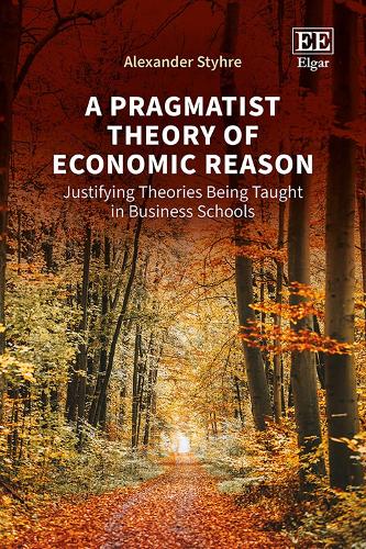 A Pragmatist Theory of Economic Reason: Justifying Theories Being Taught in Business Schools.