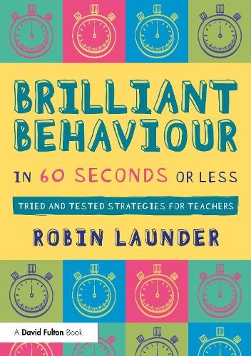 Brilliant Behaviour in 60 Seconds or Less: Tried and Tested Strategies for Teachers.