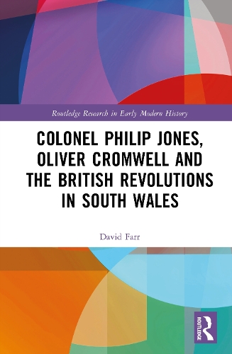 Colonel Philip Jones, Oliver Cromwell and the British Revolutions in South Wales.