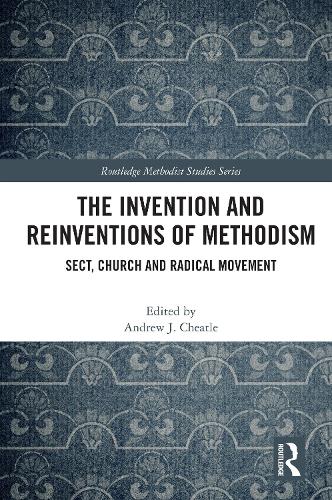 The Invention and Reinventions of Methodism: Sect, Church and Radical Movement.