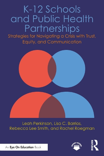 K-12 Schools and Public Health Partnerships: Strategies for Navigating a Crisis with Trust, Equity, and Communication.