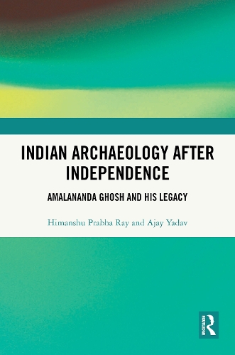 Indian Archaeology After Independence: Amalananda Ghosh and His Legacy.